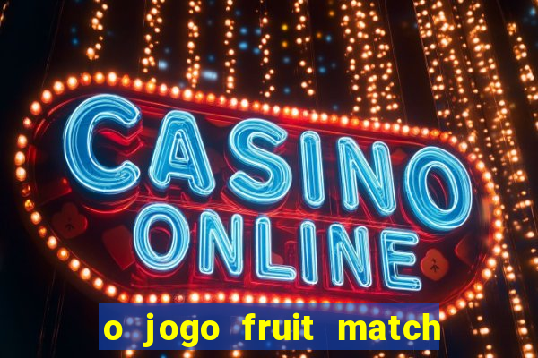 o jogo fruit match paga mesmo